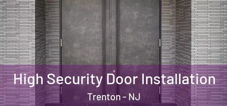  High Security Door Installation Trenton - NJ